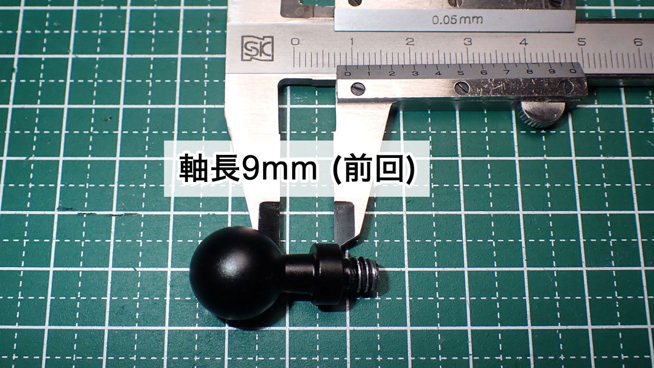 前回のボールジョイントの軸の長さは9mmでした